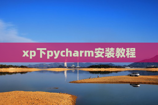 xp下pycharm安装教程 xp下pycharm安装教程